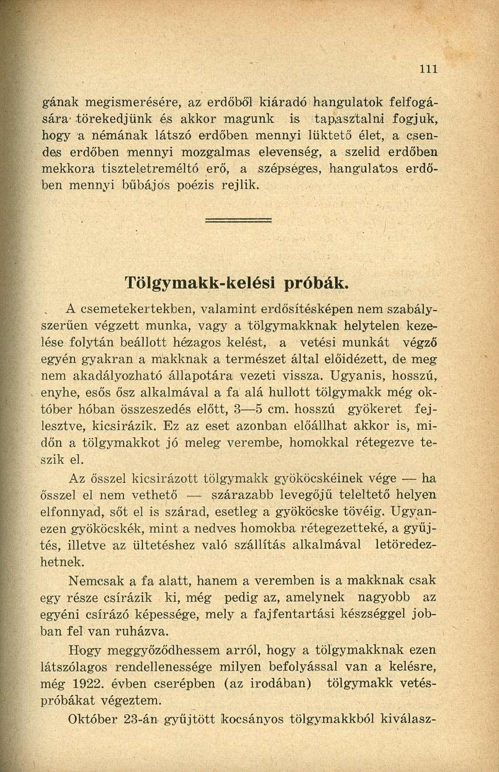 gának megismerésére, az erdőből kiáradó hangulatok felfogására' törekedjünk és akkor magunk is tapasztalni fogjuk, hogy a némának látszó erdőben mennyi lüktető élet, a csendes erdőben mennyi