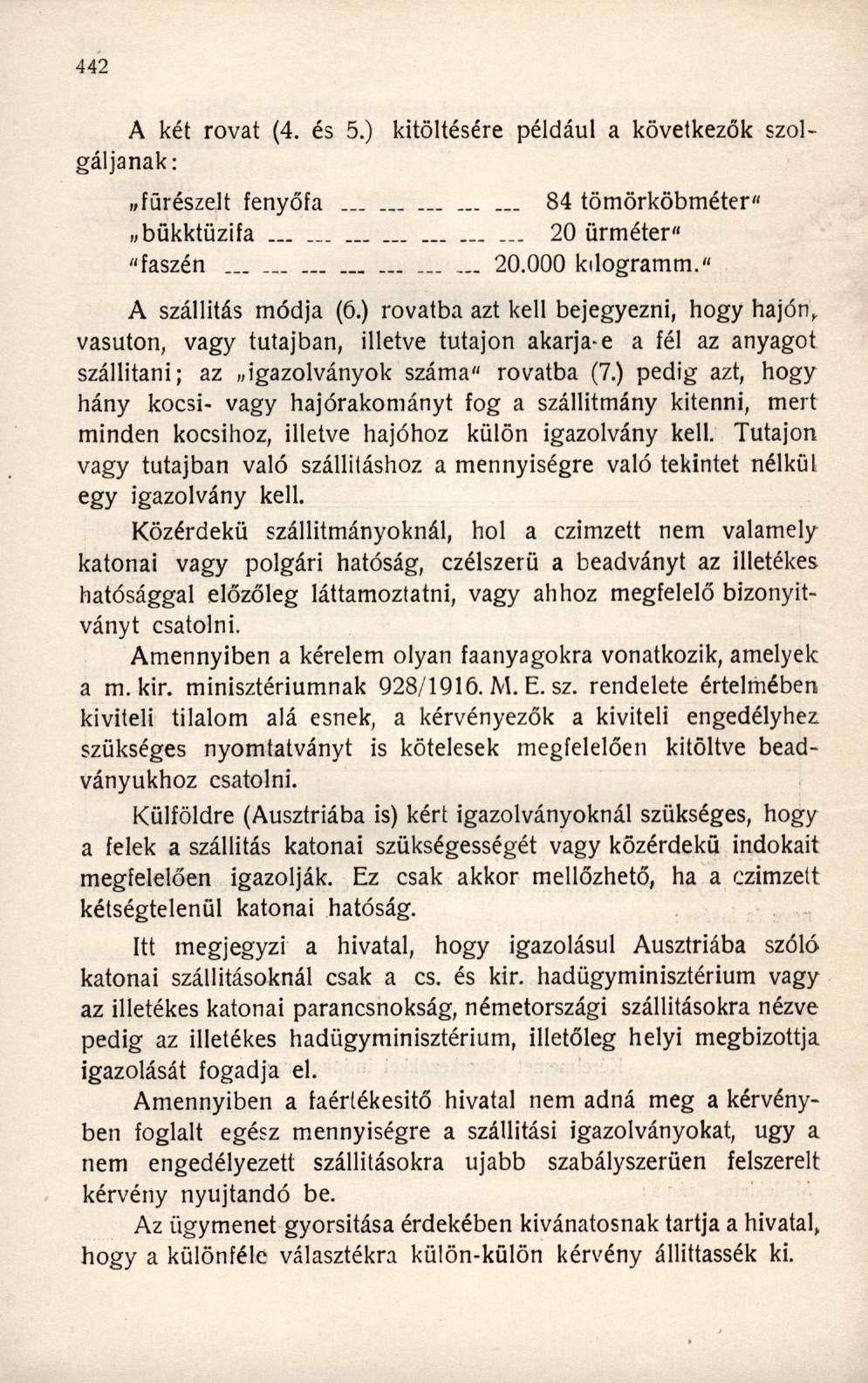 A két rovat (4. és 5.) kitöltésére például a következők szolgáljanak: fürészelt fenyőfa bükktüzifa "faszén... 84 tömörköbméter"... 20 ürméter" 20.000 kilogramm." A szállítás módja (6.