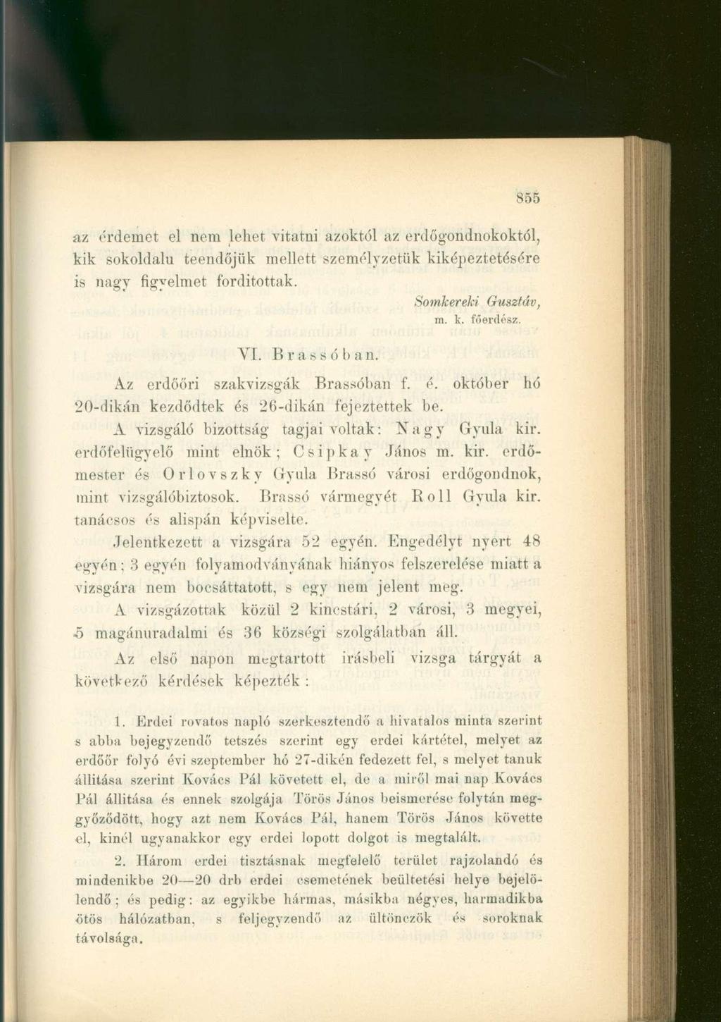 az érdemet el nem lehet vitatni azoktól az erdőgondnokoktól, kik sokoldalú teendőjük mellett személyzetük kiképeztetésére is nagy figyelmet fordítottak. Somkereki Gusztáv, m. k. főerdész. VT.