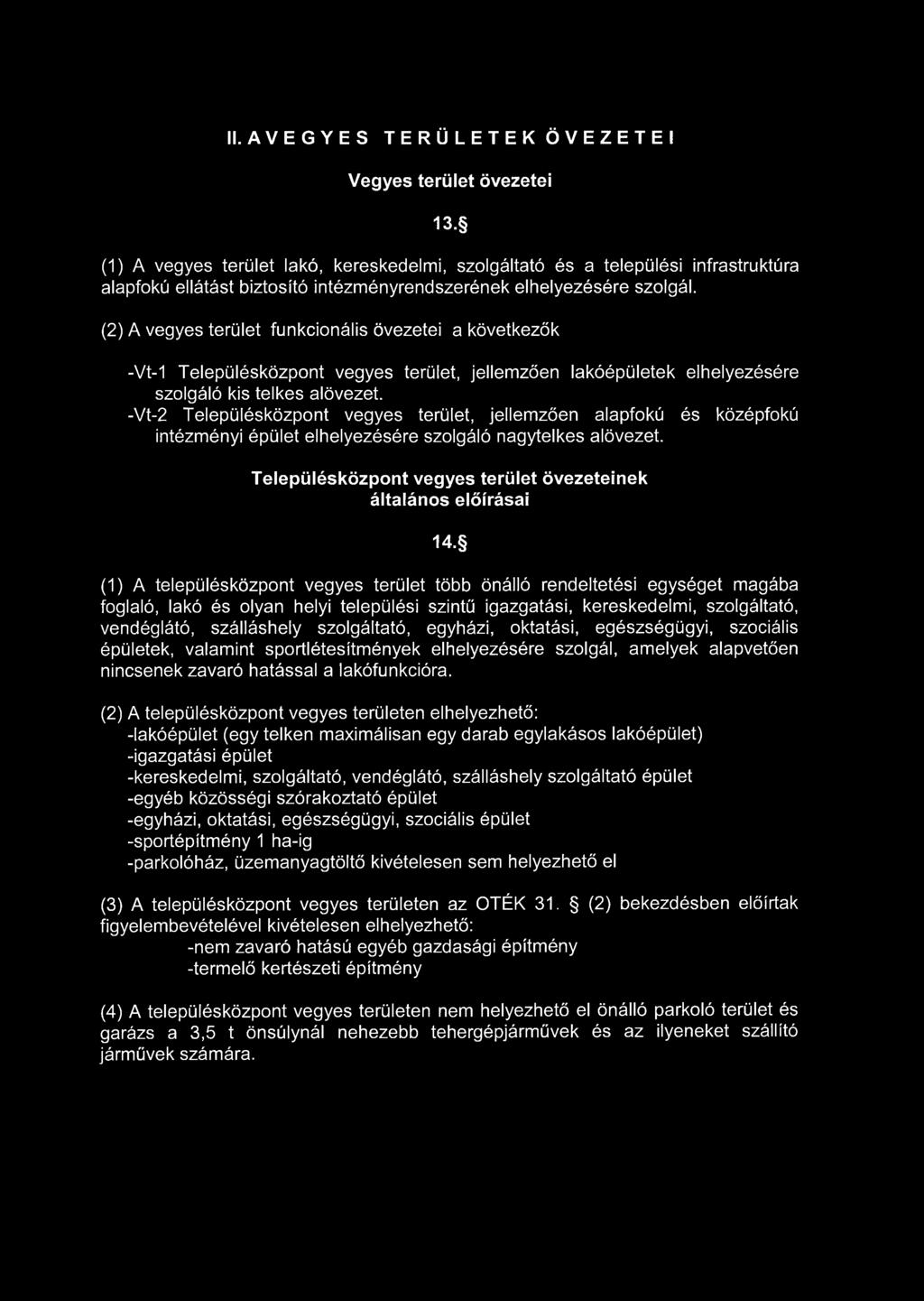 (2) A vegyes terület funkcionális övezetei a következők -Vt-1 Településközpont vegyes terület, jellemzően lakóépületek elhelyezésére szolgáló kis telkes alövezet.