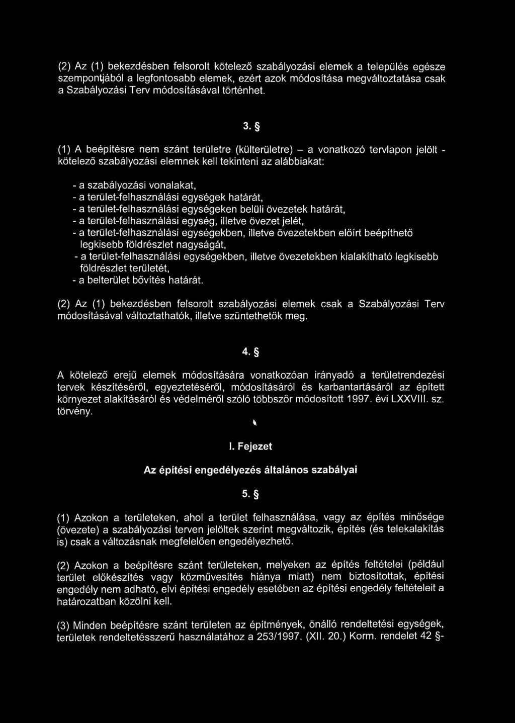 3- (1) A beépítésre nem szánt területre (külterületre) - a vonatkozó tervlapon jelölt - kötelező szabályozási elemnek kell tekinteni az alábbiakat: - a szabályozási vonalakat, - a