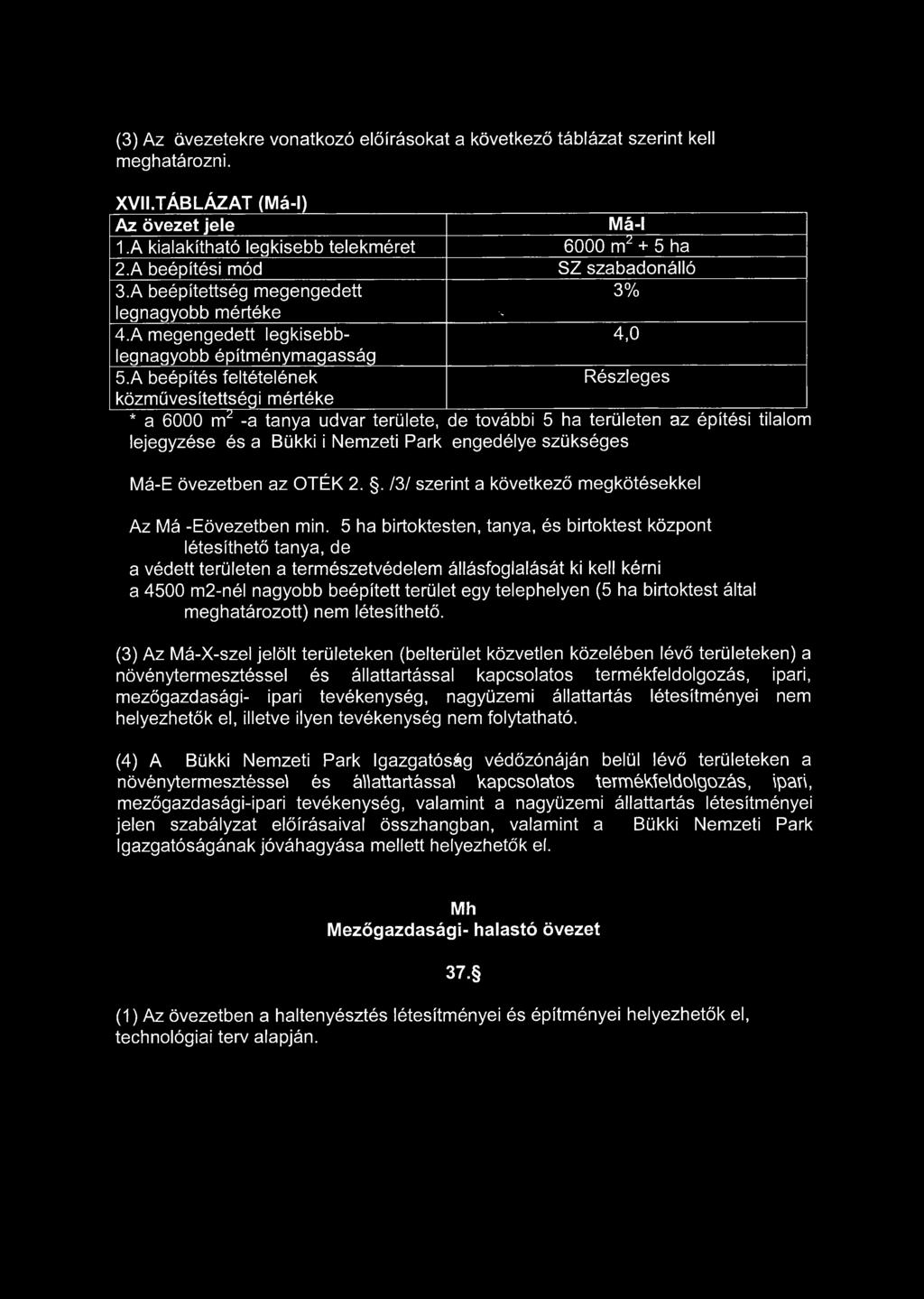 A beépítés feltételének Részleges közművesítettségi mértéke * a 6000 m2 -a tanya udvar területe, de további 5 ha területen az építési tilalom lejegyzése és a Bükki i Nemzeti Park engedélye szükséges