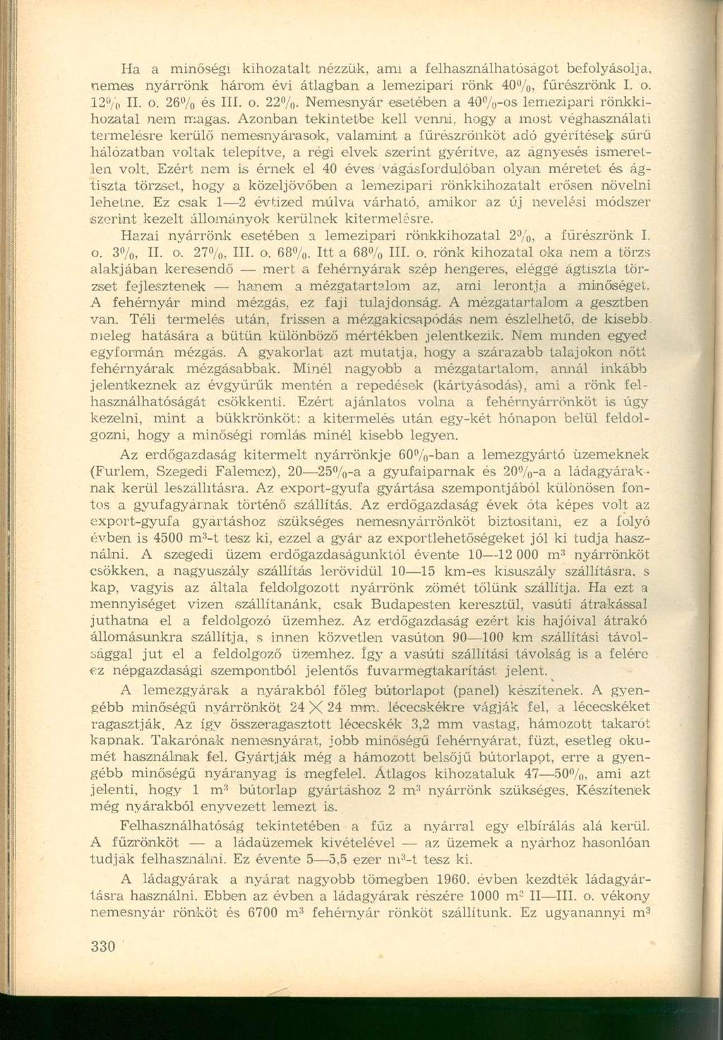 Ha a minőségi kihozatalt nézzük, ami a felhasználhatóságot befolyásolja, nemes nyárrönk három évi átlagban a lemezipari rönk 40%, fűrészrönk I. o. 12% II. o, 26% és III. o. 22%.