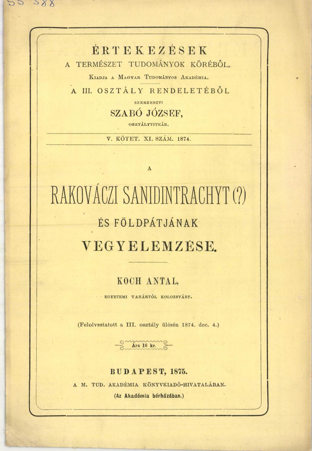 É R T E К E Z É S E К A TERMÉSZET TUDOMÁNYOK KÖRÉBŐL. K iadja a M aoyar T udományos A kadém ia. А III. OSZTÁLY RENDELETÉBŐL SZKHKK8ZTI SZABÓ JÓZSEF, OSZTÁLYTITKÁR. V. K ÖTET. X I. SZÁM. 1874.
