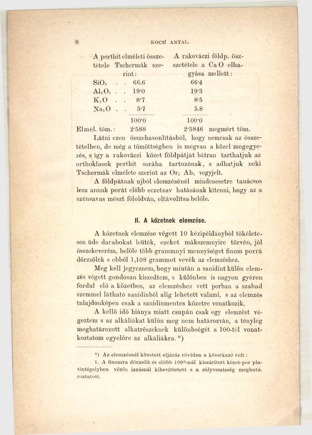 8 KOCIÍ ANTAL. A perthit elméleti összetétele Tschermák szerint : S i02 66.6 A L 03.. 19-0 K 20.. 8-7 Na20.. 5-7 A rakováczi fölclp. öszszetétele а Ca О elhagyása m ellett: 66-4 19-3 8-5 5.