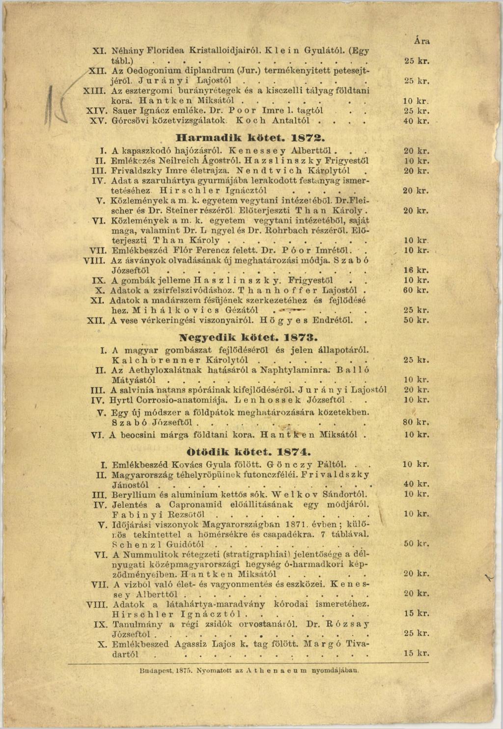Ára XI. Néhány Floridea Kristalloidjairól. Klein G yulától. (Egy tábl.)........ 25 kr. X II. Az Oedogonium diplandrum (Jur.) term ékenyített petesejtjéröl. Jurányi Lajostól....... 25 kr. X III.