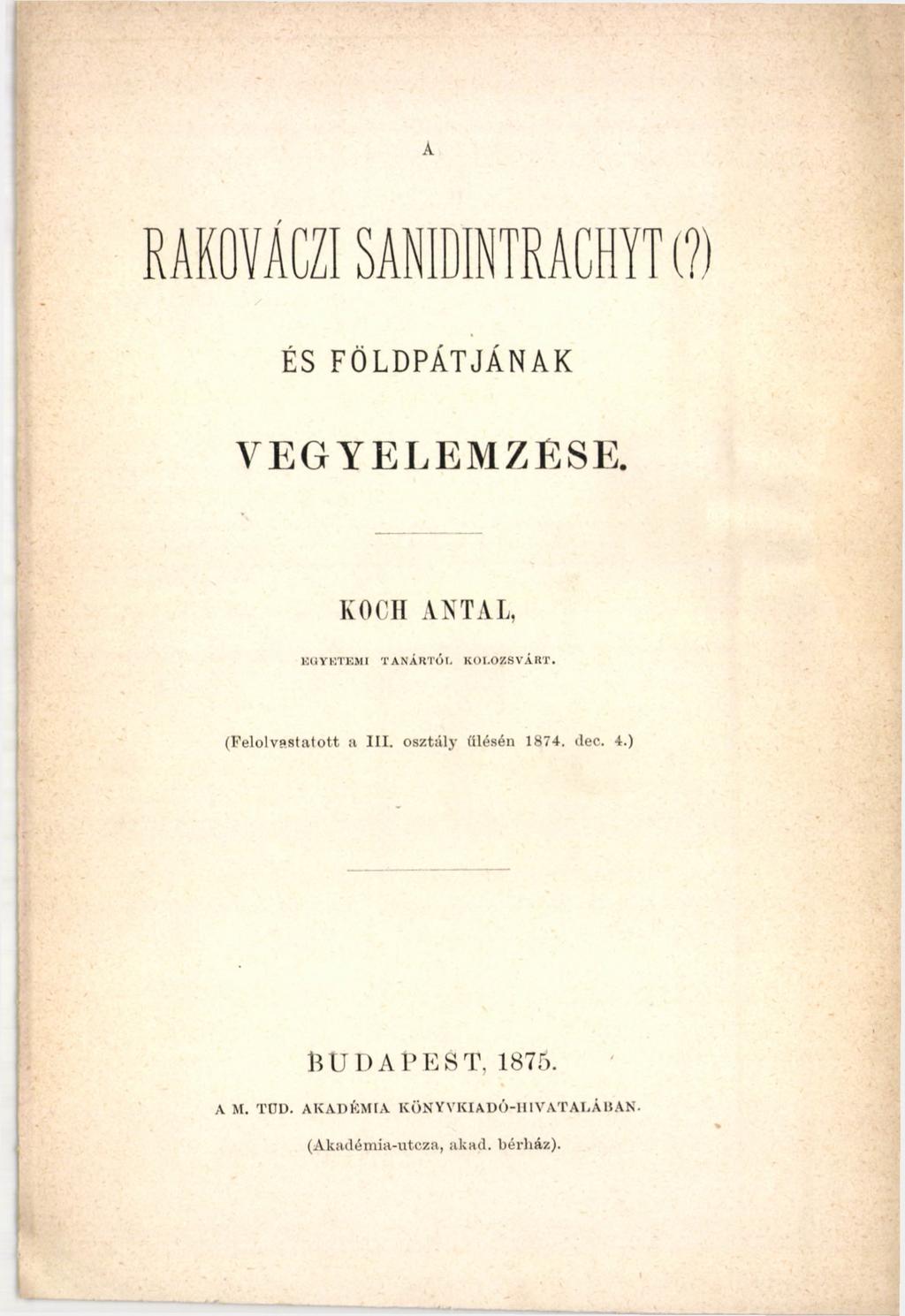 A RAKOVÁCZISA N ID IN TRACHYT (?) ÉS FÖLDPÁTJÁNAK VÉG Y ELEMZÉSE. KOCH ANTAL, EGYETEMI TANÁRTÓL KOLOZSVÁRT.