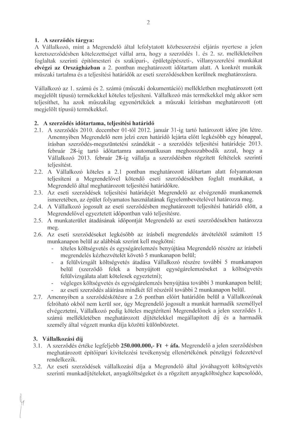 2 1. A szerződés tárgya : A Vállalkozó, mint a Megrendelő által lefolytatott közbeszerzési eljárás nyertese a jelen keretszerződésben kötelezettséget vállal arra, hogy a szerződés l. és 2. sz. mellékleteiben foglaltak szerinti építőnlestcri és szakipari-, épületgépészeti-, villanyszerelési munkákat elvégzi az Országházban a 2.