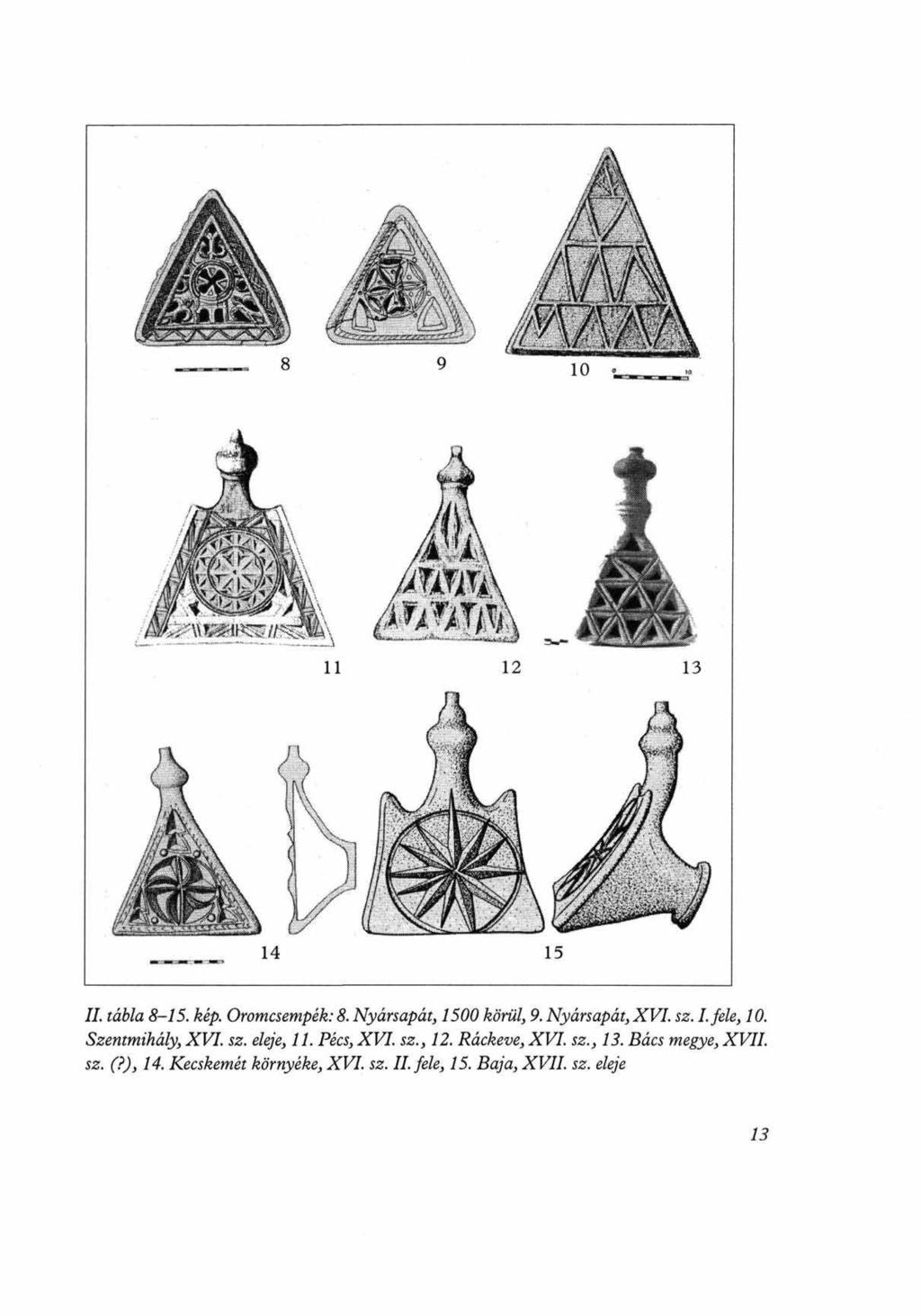 II. tábla 8 15. kép. Oromcsempék: 8. Nyársapát, 1500 körül, 9. Nyársapát,XVI. sz. I.fele, 10. Szentmihály, XVI. sz. eleje, 11.