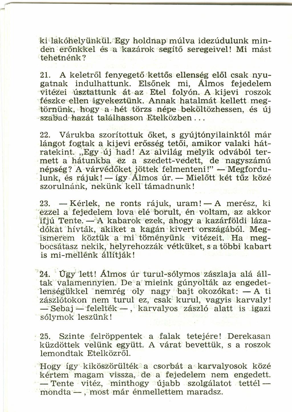 ki<lákóbelyünkül.-egy holdnap rnúlva idezúdulunk minden' érőnickel es -a "kazárok segítő seregeivel! Mi mást tehetnénk? 21. A keletről fenyegető-kettős ellenség elől osak nyugatnak indulhattunk.