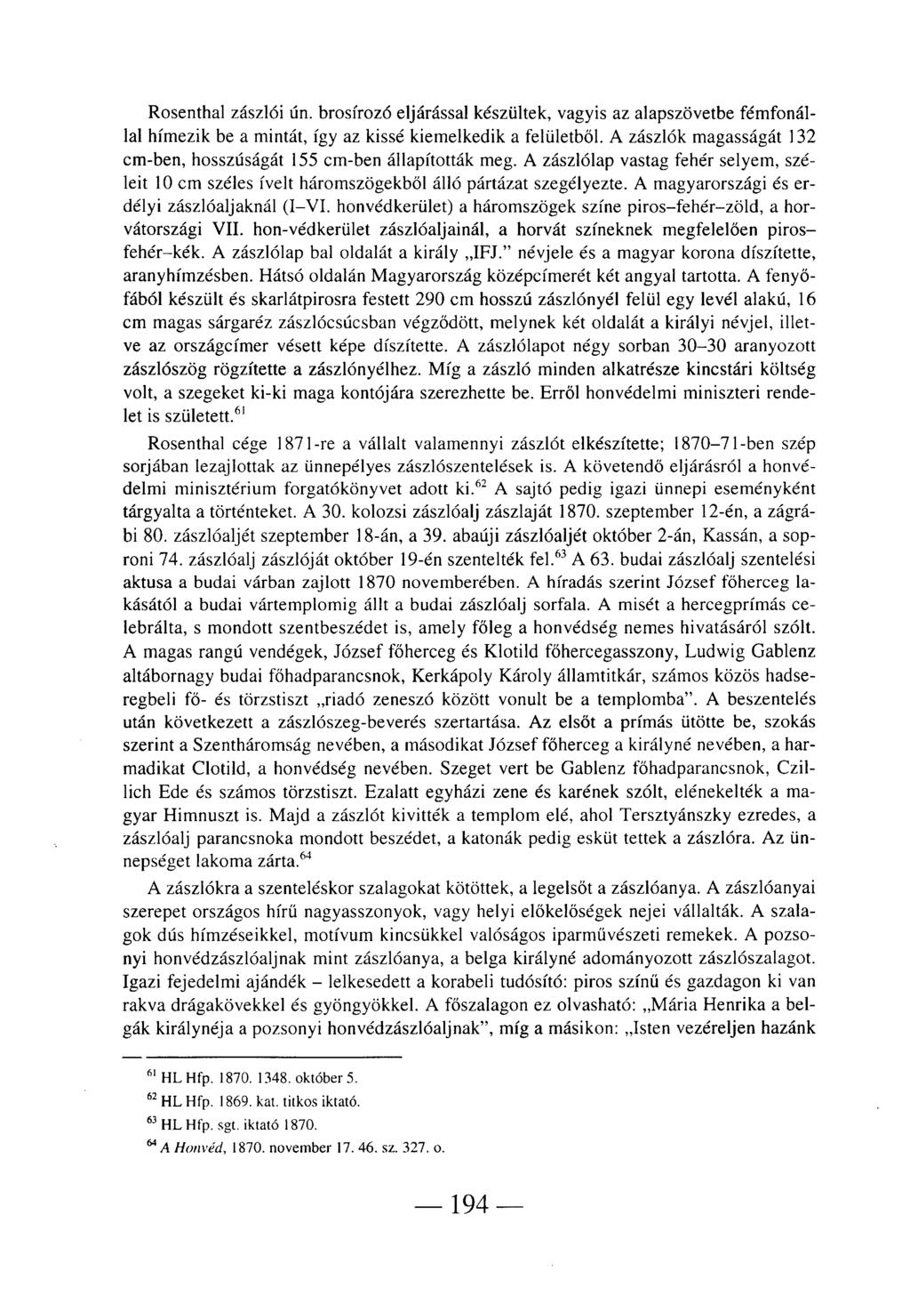 Rosenthal zászlói ún. brosírozó eljárással készültek, vagyis az alapszövetbe fémfonállal hímezik be a mintát, így az kissé kiemelkedik a felületből.