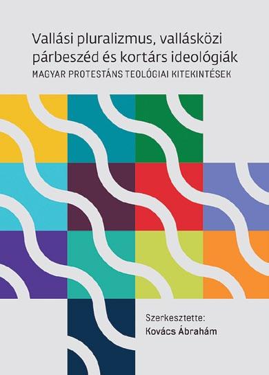 Kovács Ábrahám (szerk.) Vallási pluralizmus, vallásközi párbeszéd és kortárs ideológiák Magyar protestáns teológiai kitekintések Szerző: Kiadó: Kovács Ábrahám (szerk.