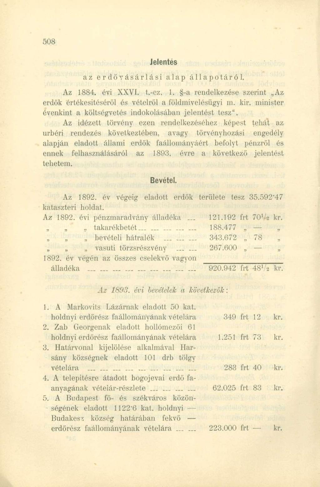 Jelentés az erdő vásárlási alap állapotáról. Az 1884. évi XXVI. t.-cz. 1. -a rendelkezése szerint Az erdők értékesítéséről és vételről a földmivelésügyi m. kir.