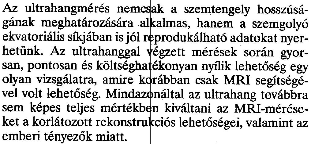 Összefoglalás Az ultrahangmérés nemc ak a szemtengely hosszúságának meghatározására almas, hanem a szemgolyó ekvatoriális síkjában is jól r produkálható adatokat nyerhetünk.