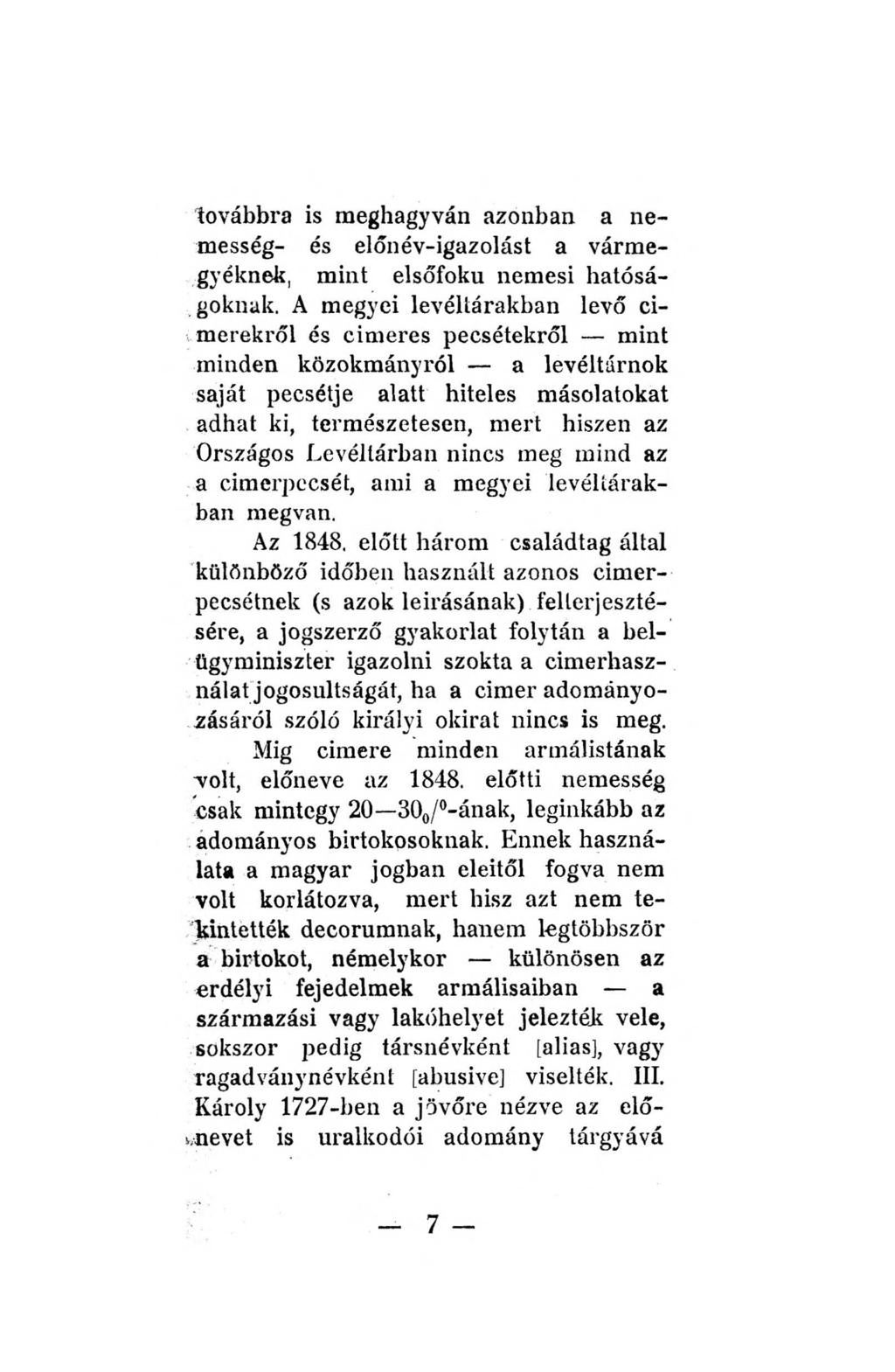 továbbra is meghagyván azonban a nemesség- és előnév-igazolást a vármegyéknek, mint elsőfokú nemesi hatóságoknak.