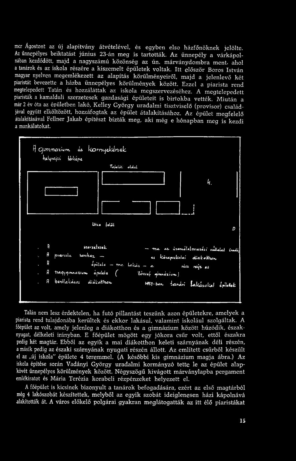 Itt először Boros István magyar nyelven megemlékezett az alapítás körülm ényeiről, m ajd a jelenlevő két piaristát bevezette a házba ünnepélyes körülm ények között.