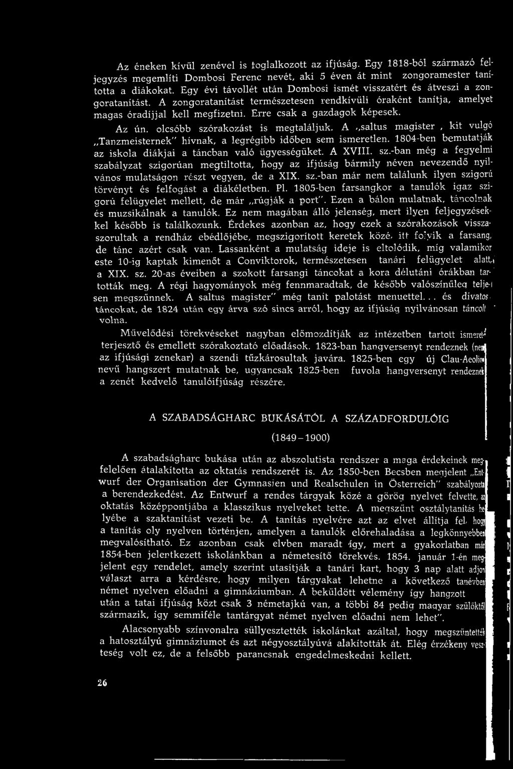 -ban m ég a fegyelmi szabályzat szigorúan m egtiltotta, hogy az ifjúság bárm ily néven nevezendő nyilvános m ulatságon részt vegyen, de a XIX. sz.-ban m ár nem találunk ilyen szigorú törvényt és felfogást a diákéletben.