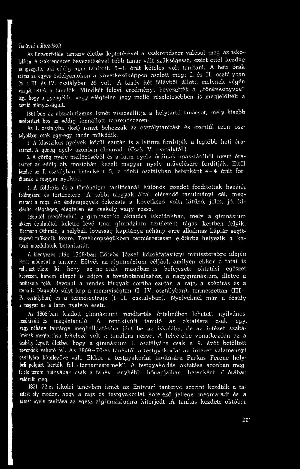 A heti órák száma az egyes évfolyamokon a következőképpen oszlott m eg: I. és II. osztályban 24, a III. és IV. osztályban 26 volt. A tanév két félévből állott, m elynek végén vizsgát tettek a tanulók.