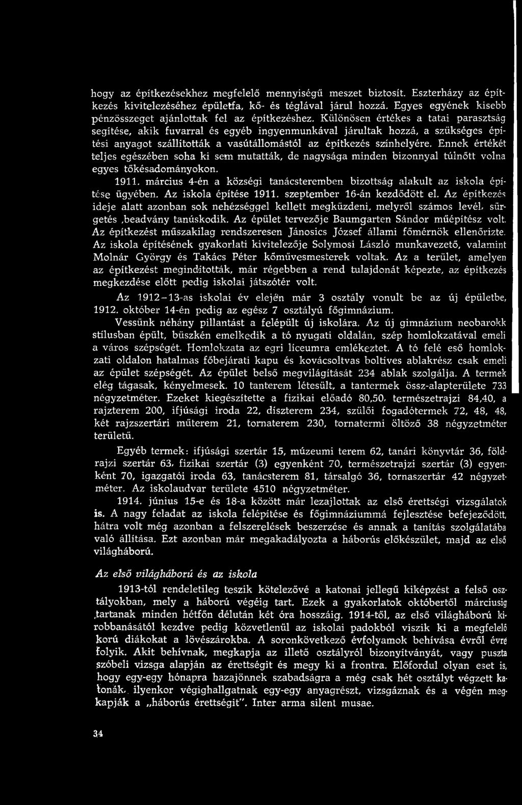 m árcius 4-én a községi tanácsterem ben bizottság alak u lt az iskola ép tése ügyében. Az iskola építése 1911. szeptem ber 16-án kezdődött el.