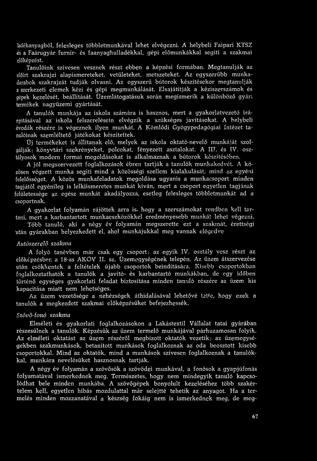 A tanulók m u n kája az iskola szám ára is hasznos, m ert a gyakorlatvezető irá nyításával az iskola felszerelésein elvégzik a szükséges javításokat.