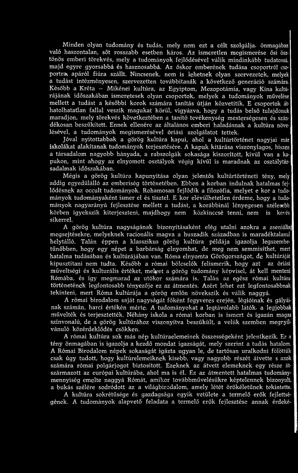 K ésőbb a K réta - M ikénei kultúra, az Egyiptom, M ezopotám ia, vagy K ína kultúráján ak időszakában ism eretesek olyan csoportok, m elyek a tudom ányok művelése m ellett a tu d ást a későbbi ko ro
