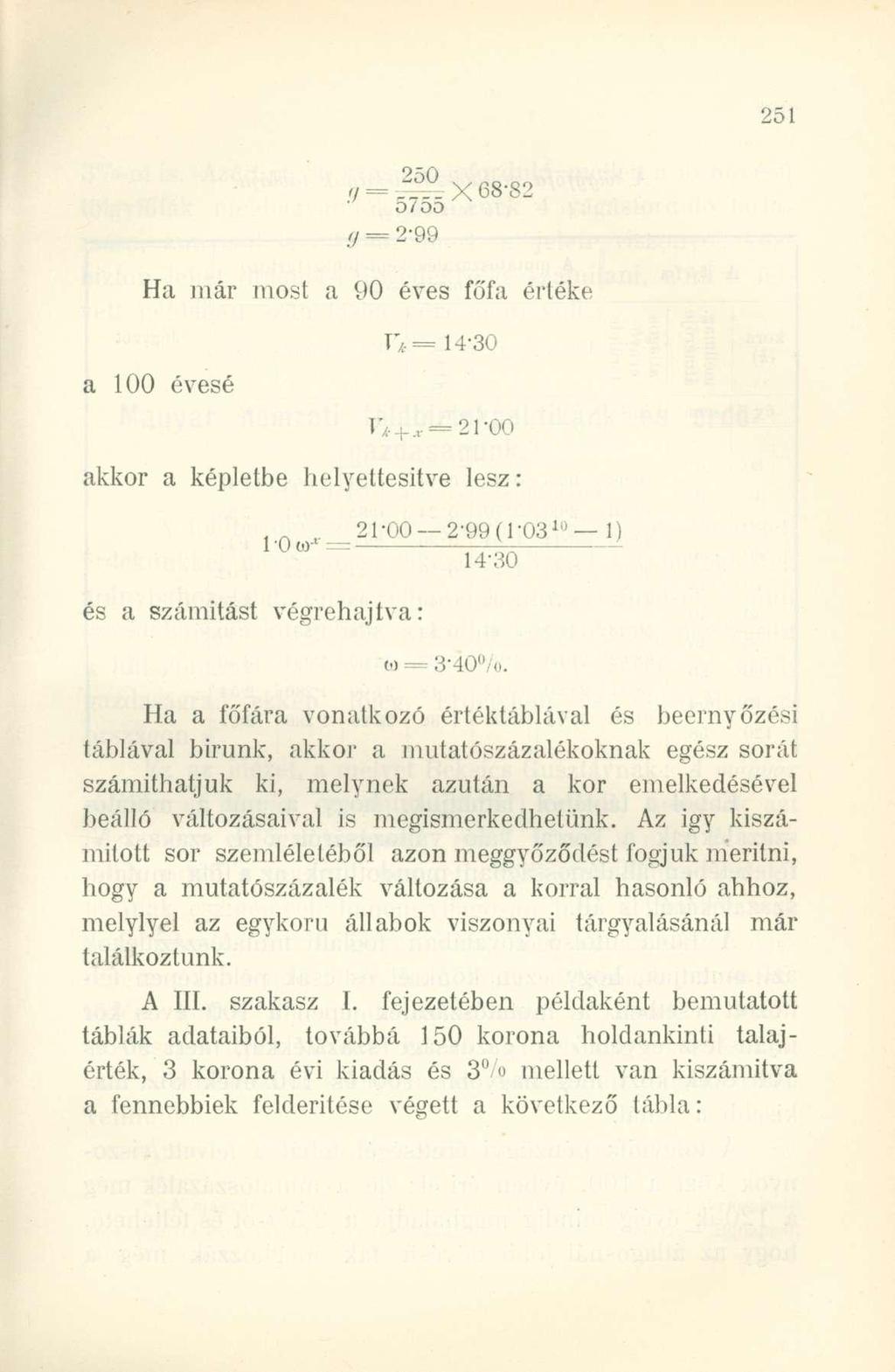 Ha már most a 90 éves főfa értéke T/,= 14-30 a 100 évesé V* + Je = 21-00 akkor a képletbe helyettesítve lesz: i n 21-00 2-99(l-03 lü 1) és a számítást végrehajtva: 10 tár* = - 14-30 = 3-40 ü /ü.