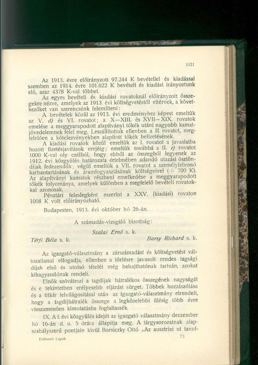 Az 1913. évre előirányzott 97.244 bevétellel és kiadással szemben az 1914. évre 101.622 bevételt és kiadást irányoztunk elő, azaz 4378 -val többet.