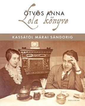 Ötvös Anna: Lola könyve Ki volt Matzner Lola, Márai Sándor rejtőzködő felesége, írásainak első olvasója, akit naplóiban csak L. kezdőbetűvel jelöl?