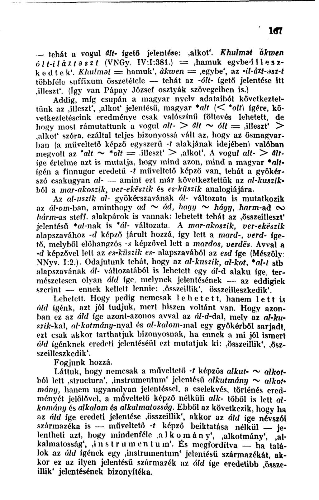 7 tehát a vogul dit- ígetö jelentése:,alkot'. Khulmat ákwen filt-hàztd szt (VNGy, IV-.I-.381.) =,hamuk egvbe-i 11 e s z- k e d t e k'.