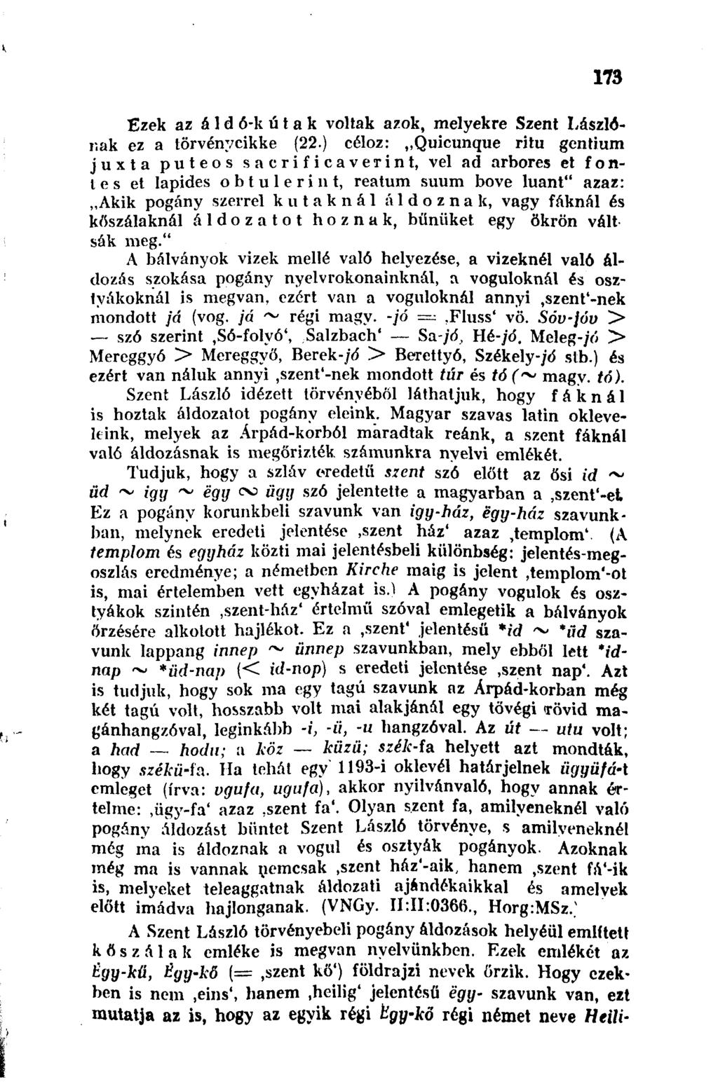 173 Ezek az á 1 d ó-k ú t a k voltak azok, melyekre Szent Lászlónak ez a törvénycikke (22 ) céloz: Quicunque ritu gentium juxta puteos sacrificaverint, vei ad arbores et fonl e s et lapides