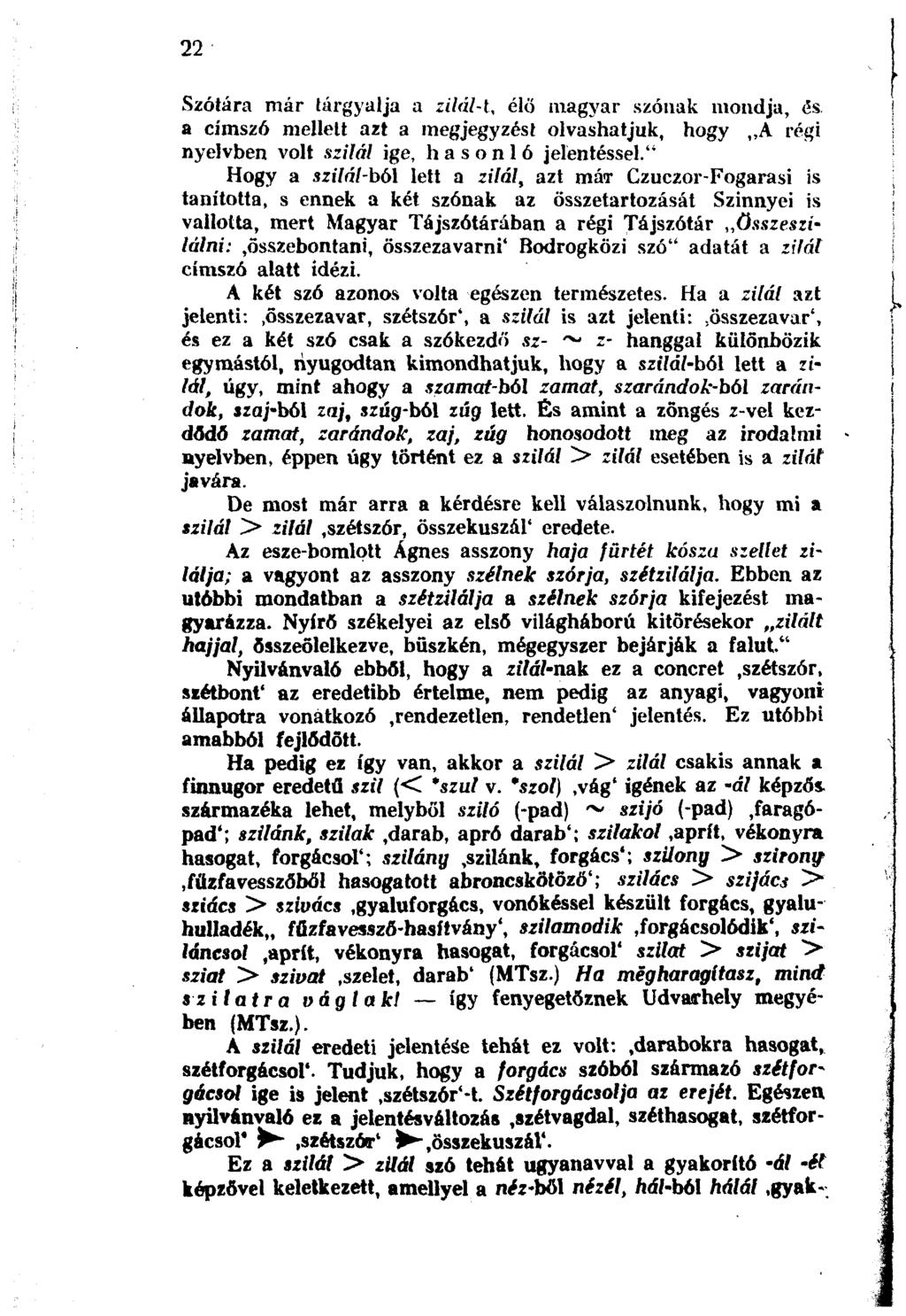 22 Szótára már tárgyalja a zilál-1, élő magyar szónak mondja, és a címszó mellett azt a megjegyzést olvashatjuk, hogy A régi nyelvben volt szilái ige, hasonló jelentéssel.