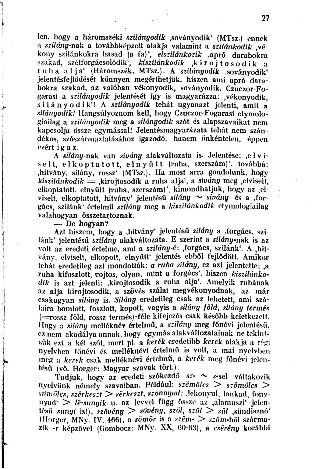 len, hogy a háromszéki szilángodik.soványodik' (MTsz.) ennek a szilány-nak a továbbképzett alakja valamint a szilánkodik.vékony szilánkokra hasad (a fa)', elszilánkozik.