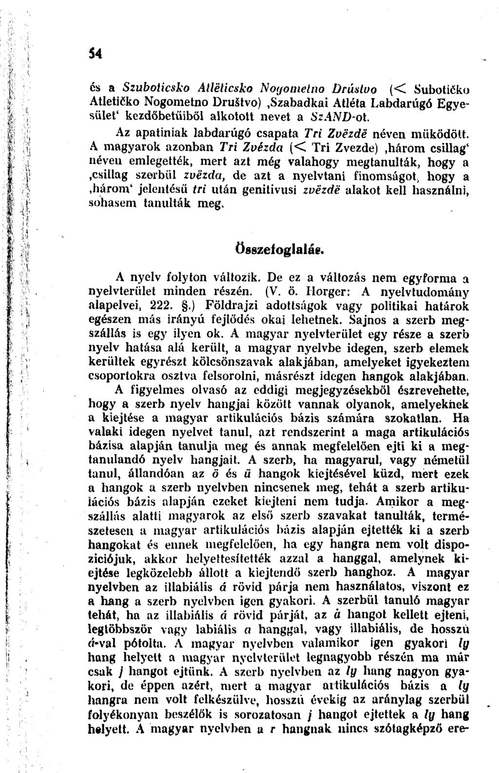 54 és a Szuboticsko Atléticsko Noyomelno Drúsluo (< Subotiéko Atletiéko Nogometno DruStvo).Szabadkai Atléta Labdarúgó Egyesület' kezdőbetűiből alkotott nevet a SzAND-ot.