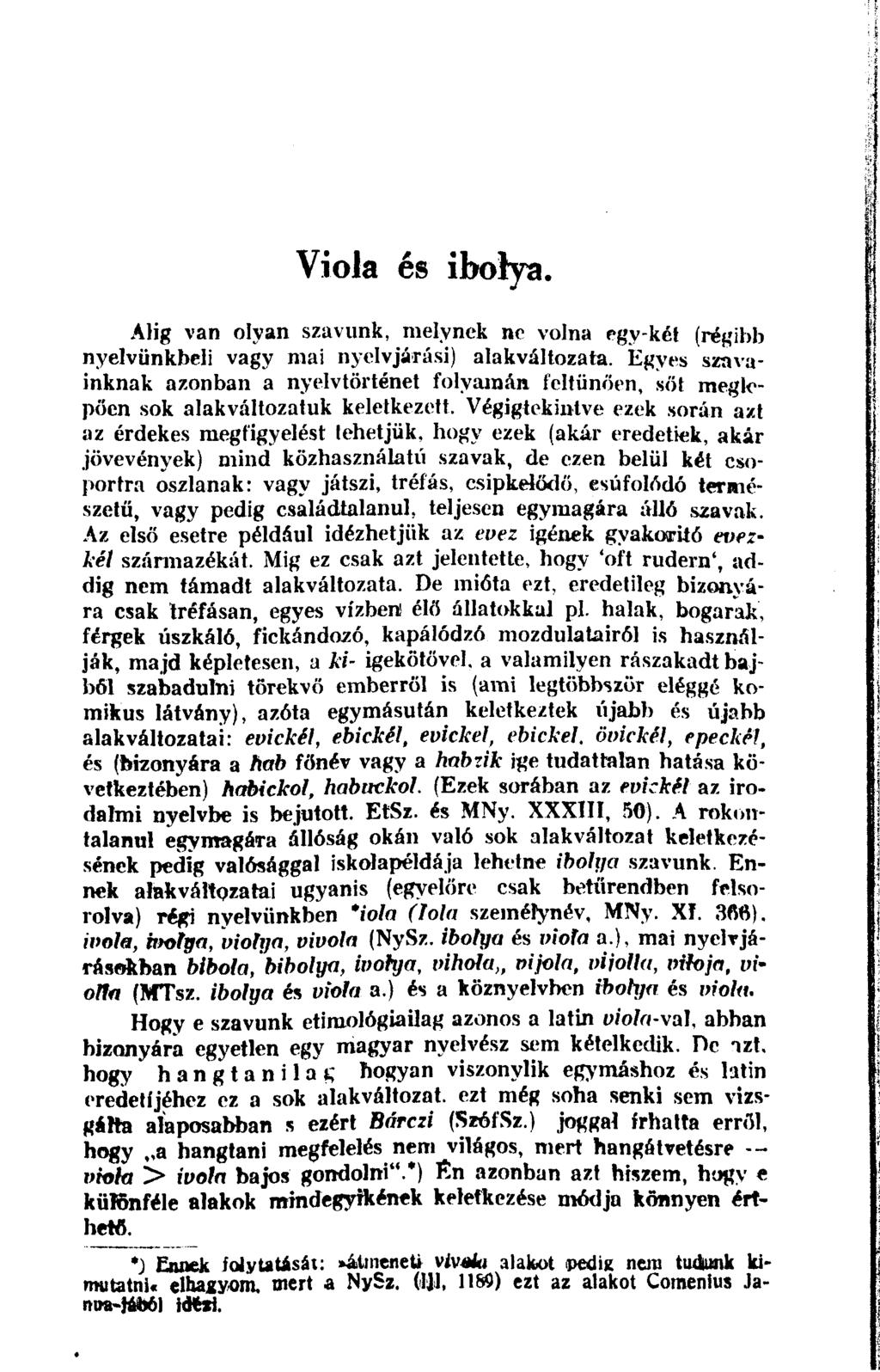 Viola és ibolya. Alig van olyan szavunk, melynek ne volna egy-két (régibb nyelvünkbeli vagy mai nyelvjárási) alakváltozata.