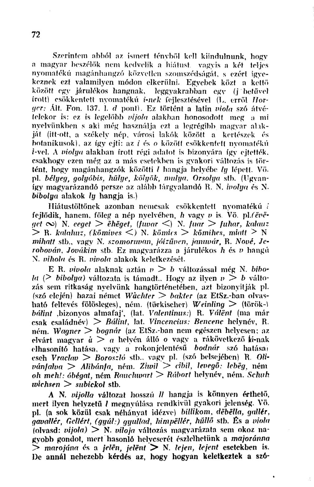 72 Szerintem abból az ismert ténvből kell kiindulnunk, hogy a magyar beszélők nem kedvelik a hiátust vagyis a két teljes nyomatékú magánhangzó közvetlen szomszédságát, s ezért igyekeznek ezt