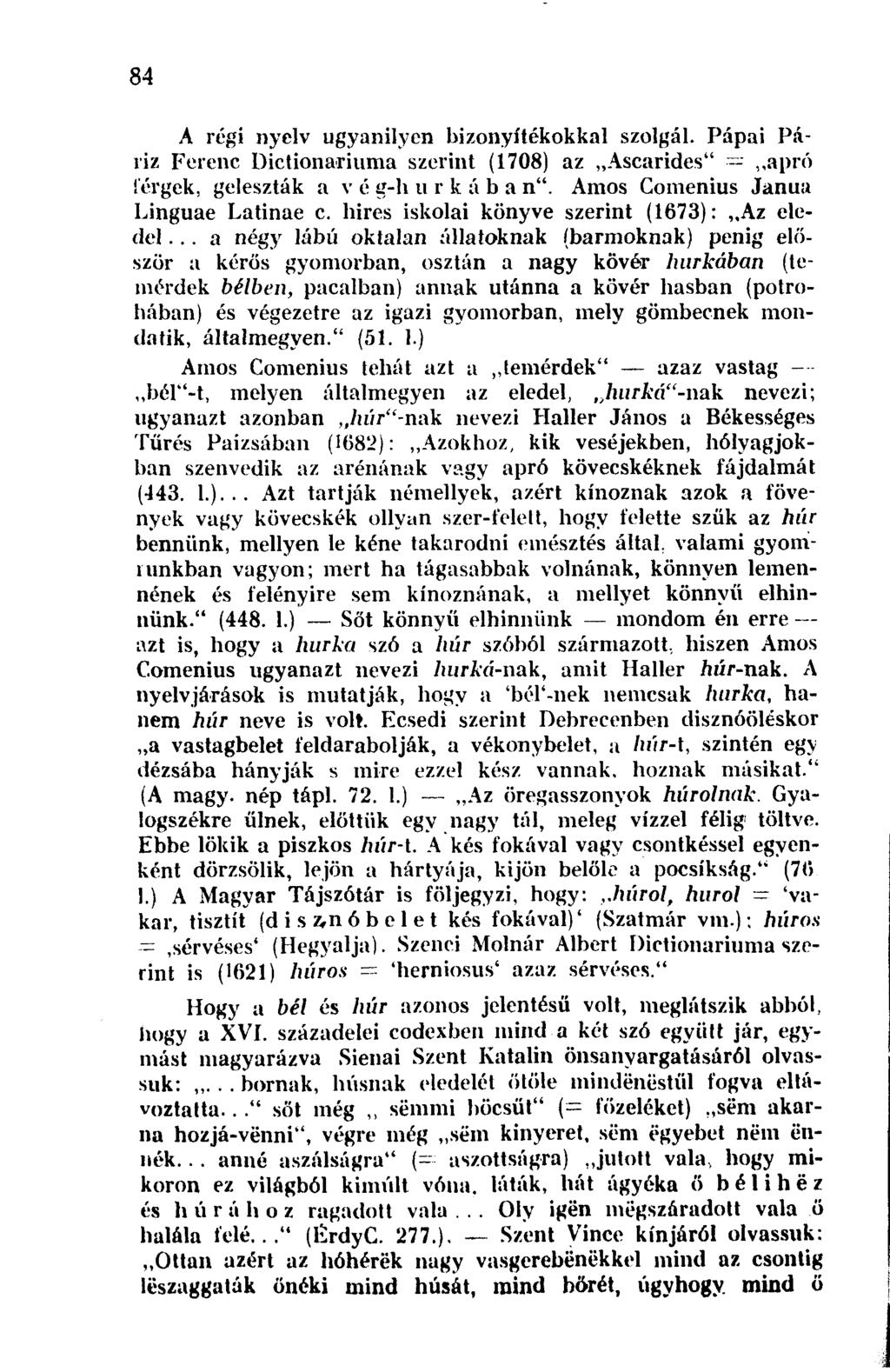 84 A régi nyelv ugyanilyen bizonyítékokkal szolgál. Pápai Páriz Ferenc Dictionariuma szerint (1708) az Ascarides" -,,apró férgek, geleszták a v é g-h u r kába n".