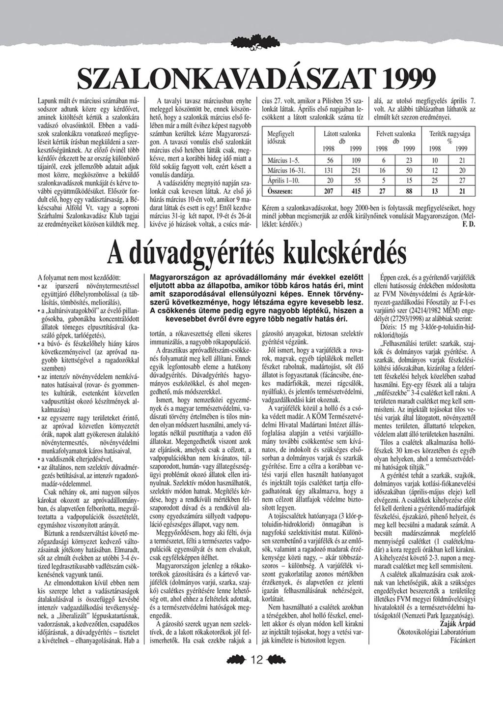 SZALONKAVADÁSZAT 1999 Lapunk múlt év márciusi számában másodszor adtunk közre egy kérdőívet, aminek kitöltését kértük a szalonkára vadászó olvasóinktól.