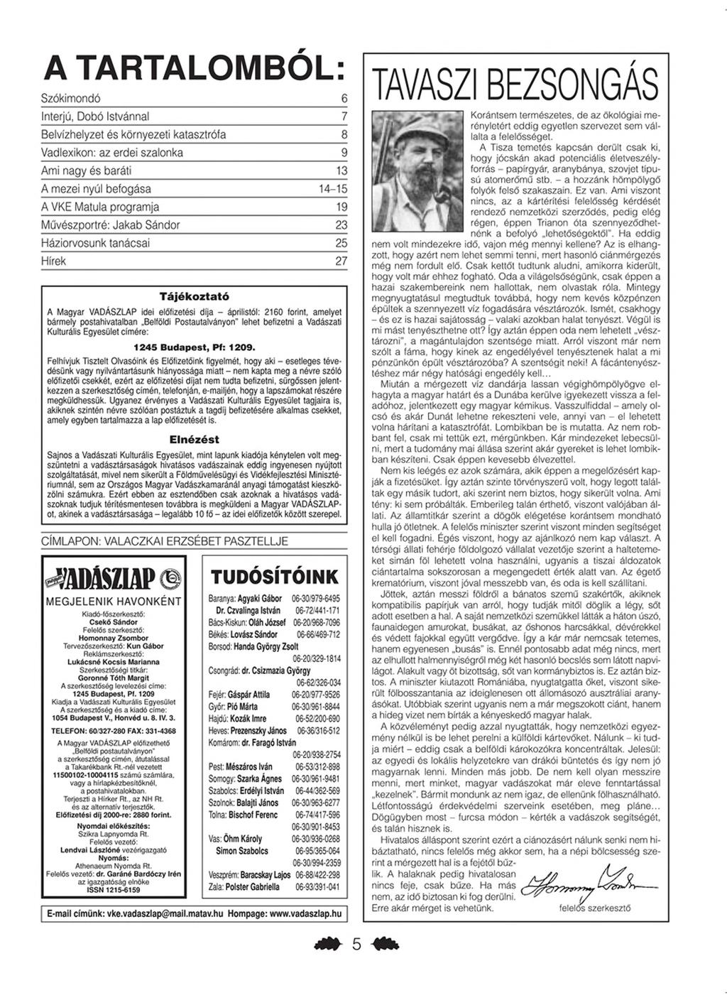 i I A R T A L 0 M B Ó L ; TAVASZI BEZSONGÁS Interjú, Dobó Istvánnal 7 Belvízhelyzet és környezeti katasztrófa 8 Vadlexikon: az erdei szalonka 9 Ami nagy és baráti 13 A mezei nyúl befogása 14-15 A VKE