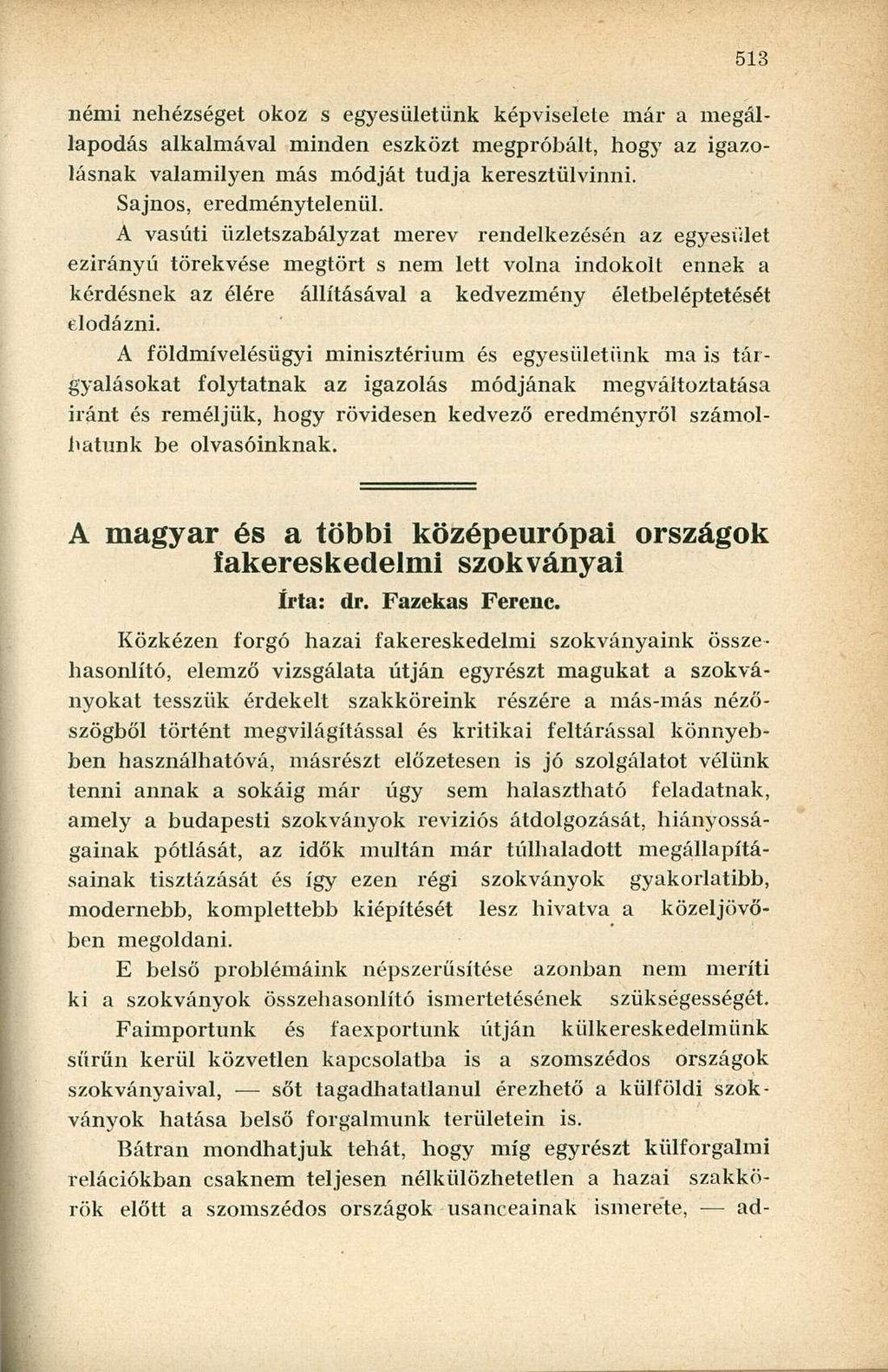 némi nehézséget okoz s egyesületünk képviselete már a megállapodás alkalmával minden eszközt megpróbált, hogy az igazolásnak valamilyen más módját tudja keresztülvinni. Sajnos, eredménytelenül.