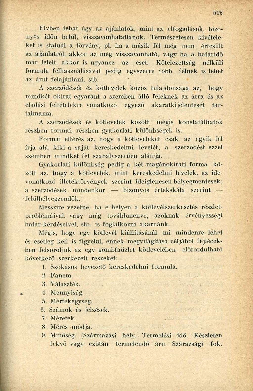 Elvben tehát úgy,-az ajánlatok, mint az elfogadások, bizonyos időn belül, visszavonhatatlanok. Természetesen kivételeket is statuál a törvény, pl.