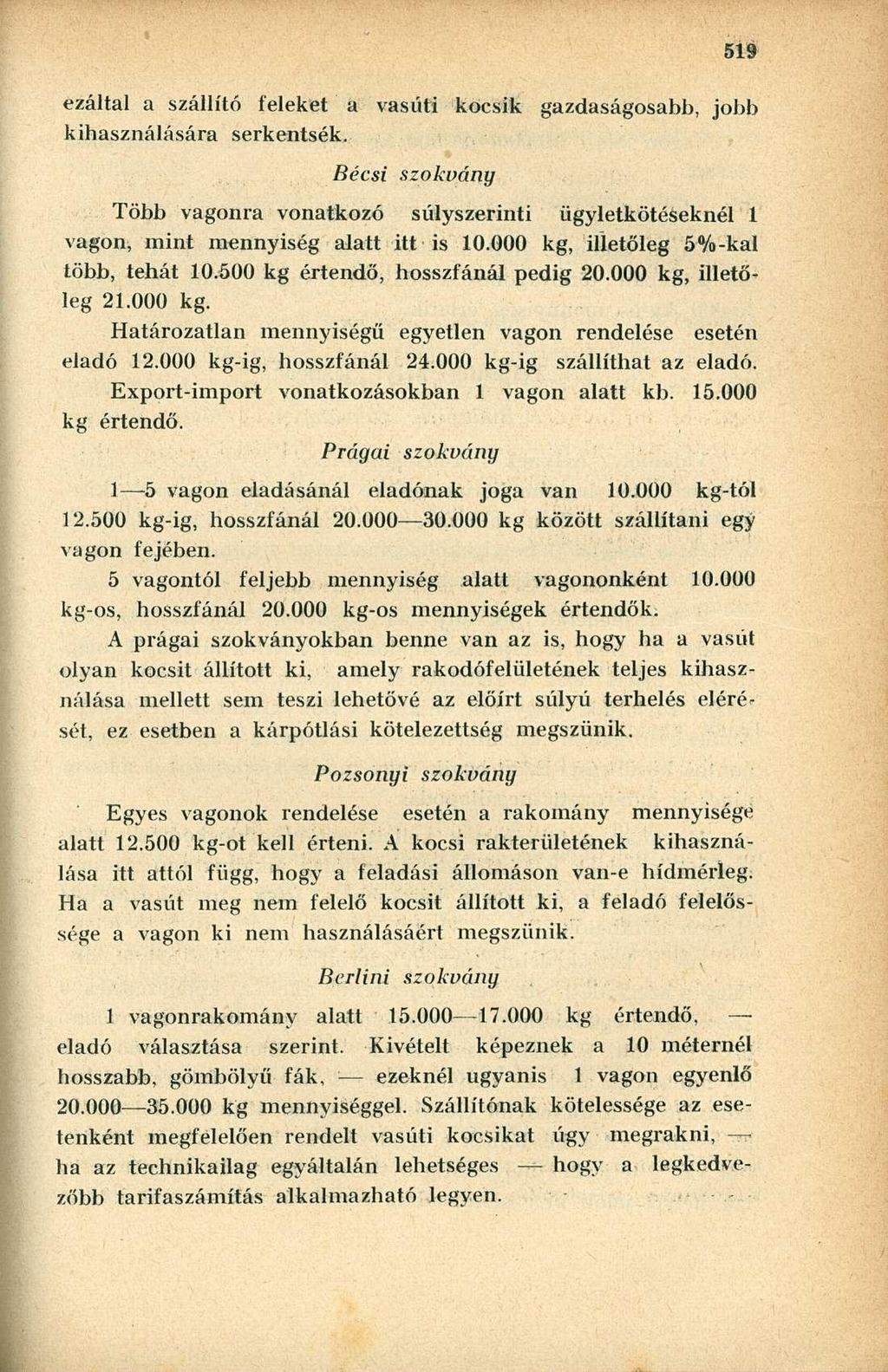 ezáltal a szállító feleket a vasúti kocsik gazdaságosabb, jobb kihasználására serkentsék. Bécsi Több vagonra vonatkozó súlyszerinti ügyletkötéseknél 1 vagon, mint mennyiség alatt itt is 10.