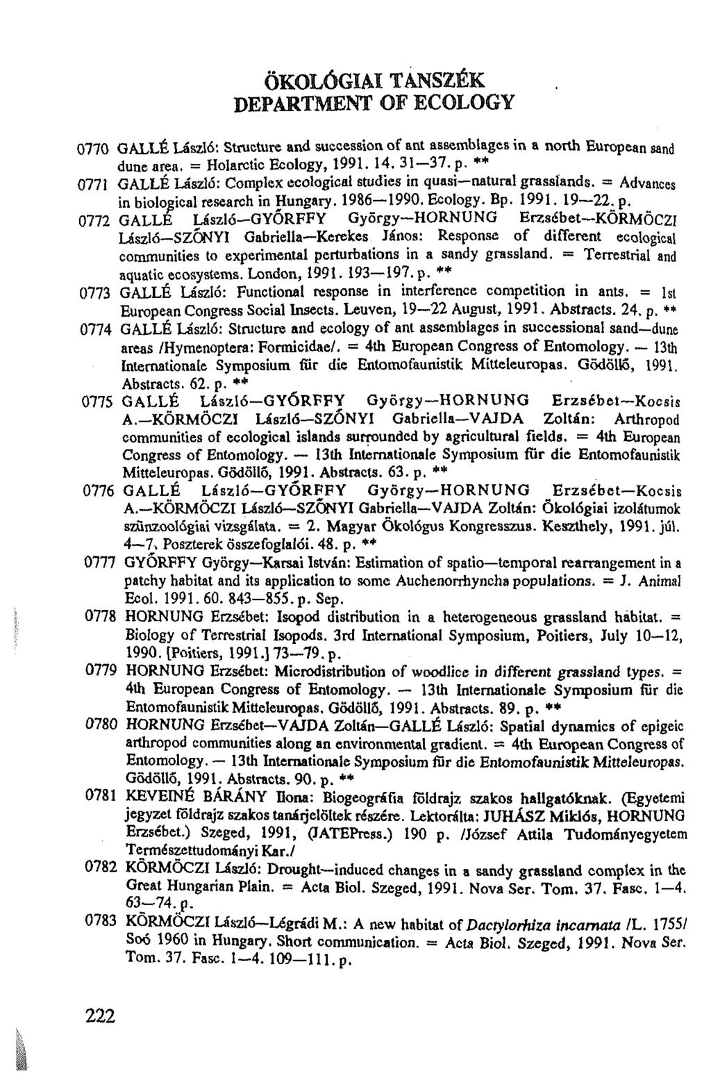 ÖKOLÓGIAI TANSZÉK DEPARTMENT OF ECOLOGY 0770 GALLÉ László: Structure and succession of ant assemblages in a north European sand dune area. = Holarctic Ecology, 1991. 14. 31-37. p.