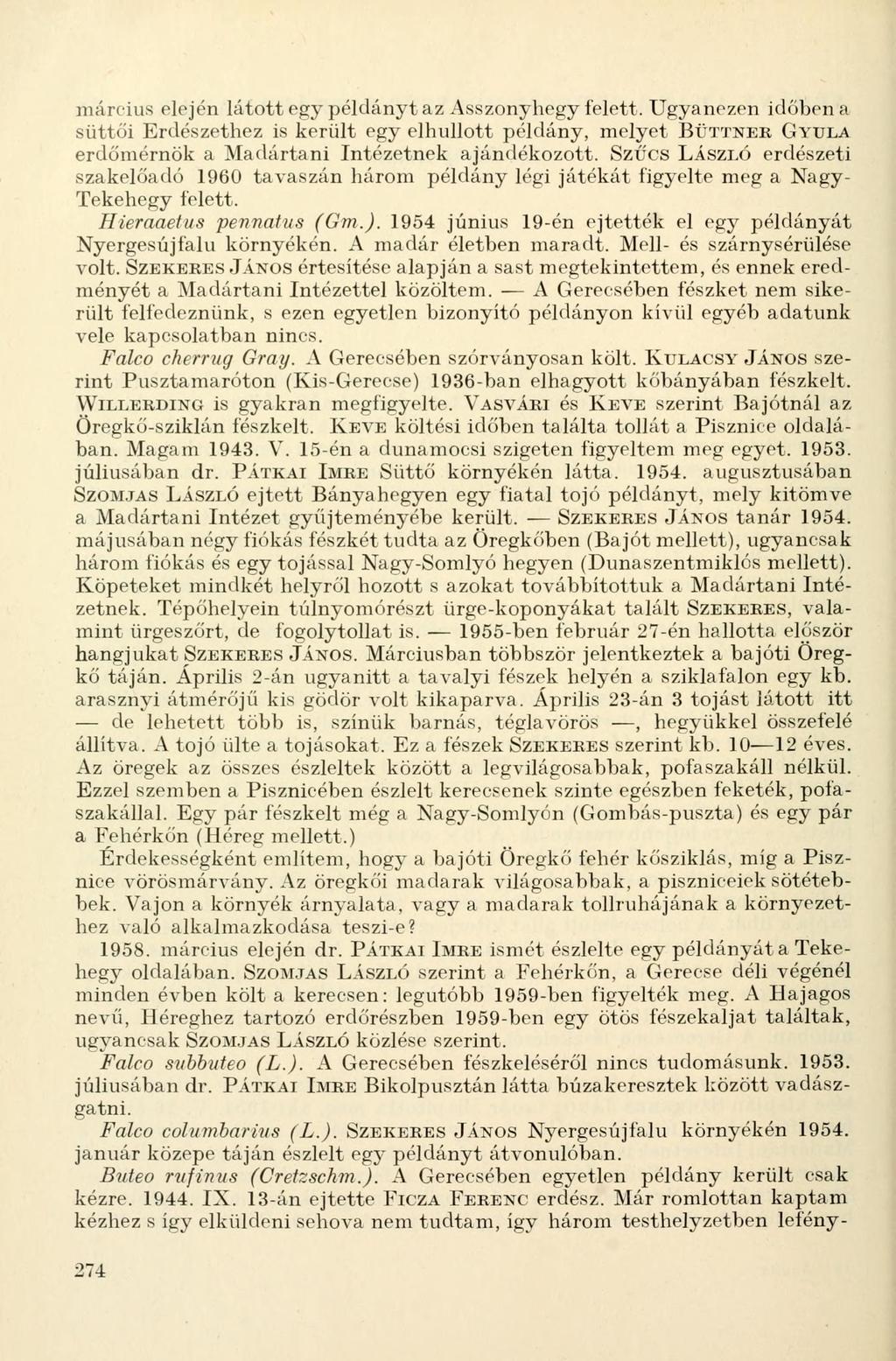 március elején látott egy példányt az Asszonyhegy felett. Ugyanezen időben a süttői Erdészethez is került egy elhullott példány, melyet BÜTTNER GYULA erdőmérnök a Madártani Intézetnek ajándékozott.