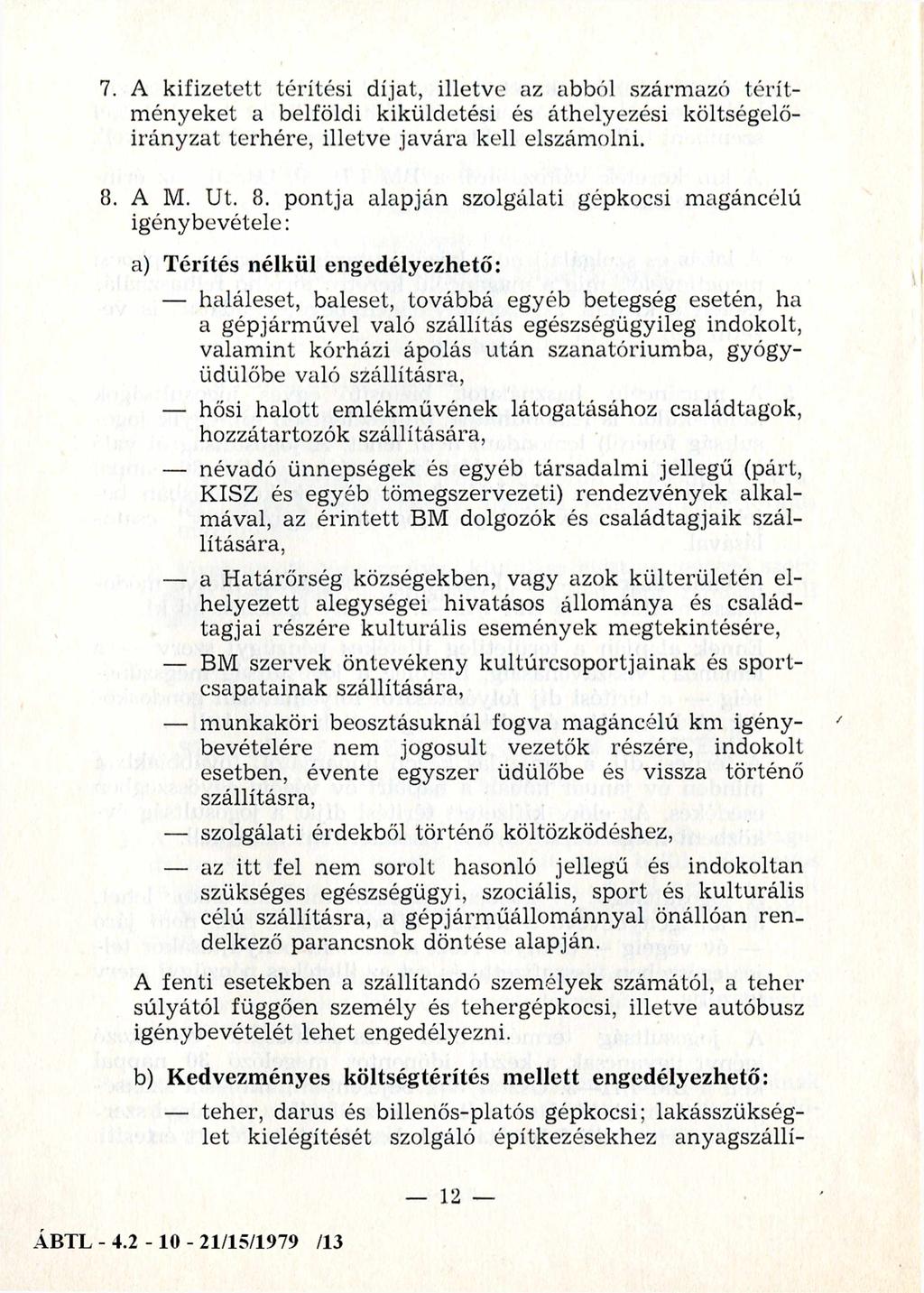 7. A kifizetett térítési díjat, illetve az abból származó térítm ényeket a belföldi kiküldetési és áthelyezési költségelőirányzat terhére, illetve javára kell elszámolni. 8. A M. Ut. 3.