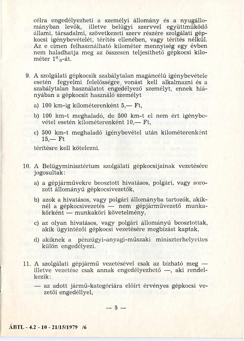 célra engedélyezheti a személyi állom ány és a nyugállom ányban levők, illetve belügyi szervvel együttműködő állami, társadalm i, szövetkezeti szerv részére szolgálati gépkocsi igénybevételét,