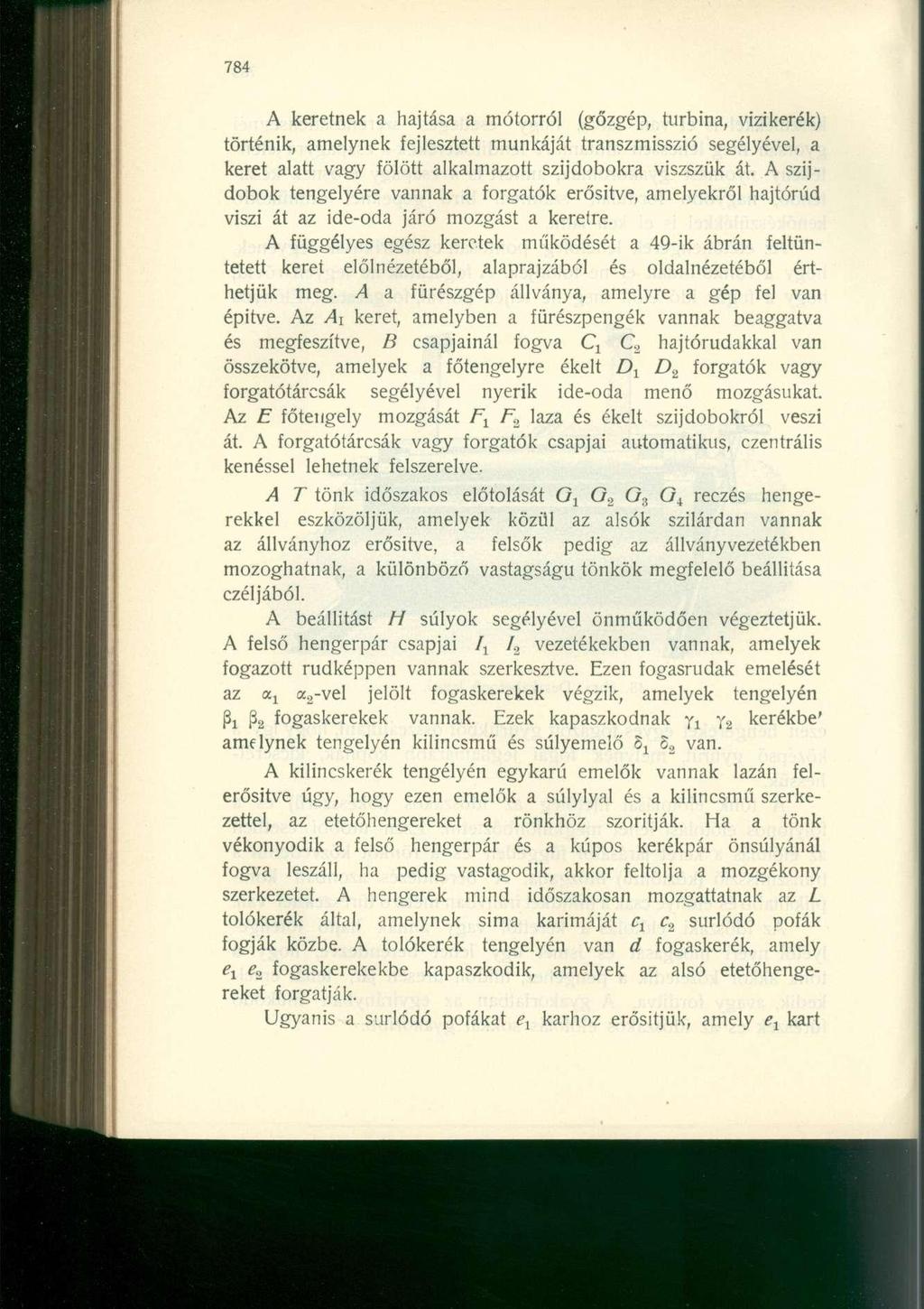 784 A keretnek a hajtása a motorról (gőzgép, turbina, vizikerék) történik, amelynek fejlesztett munkáját transzmisszió segélyével, a keret alatt vagy fölött alkalmazott szijdobokra viszszük át.