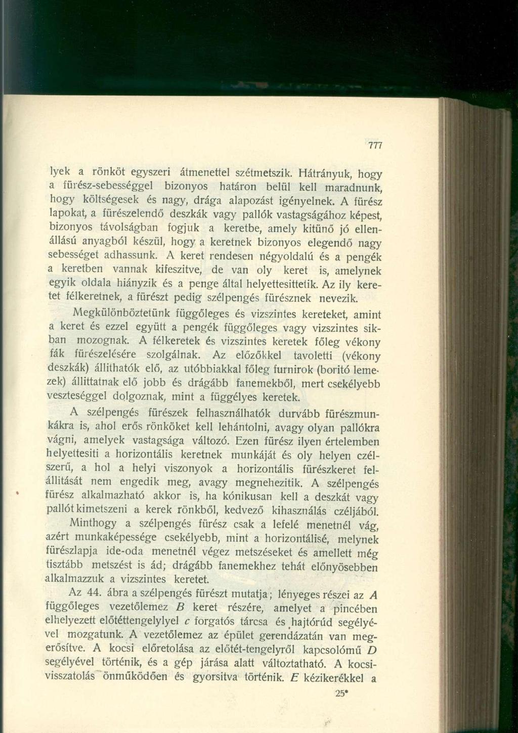777 lyek a rönköt egyszeri átmenettel szétmetszik. Hátrányuk, hogy a fűrész-sebességgel bizonyos határon belül kell maradnunk, hogy költségesek és nagy, drága alapozást igényelnek.