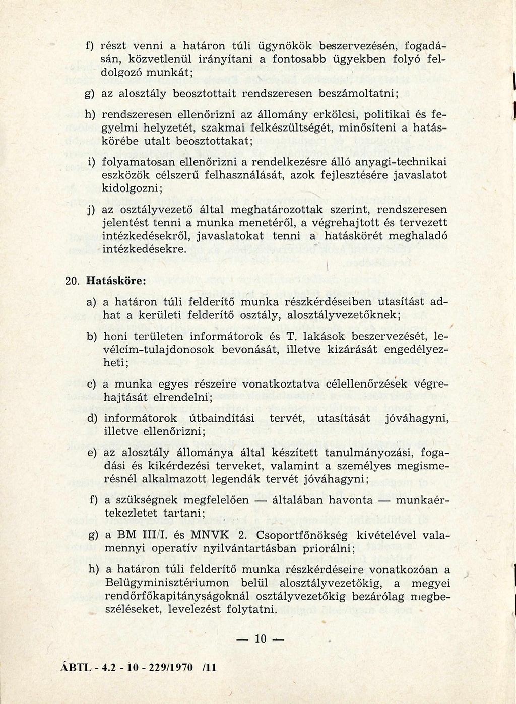 f) részt venni a h a tá ro n tú li ügynökök beszervezésén, fogadá sán, közvetlenül irá n y íta n i a fontosabb ügyekben folyó fel dolgozó m unkát; g) az alosztály beosztottait rendszeresen beszám