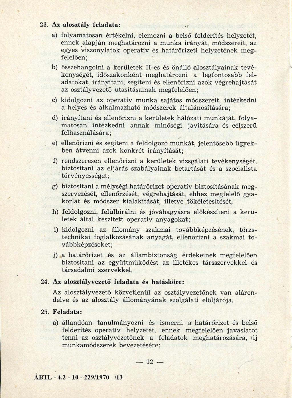 23. Az alosztály felad ata: a) folyam atosan értékelni, elem ezni a belső felderítés helyzetét, ennek alapján m eghatározni a m unka irányát, m ódszereit, az egyes viszonylatok operatív és h atárő