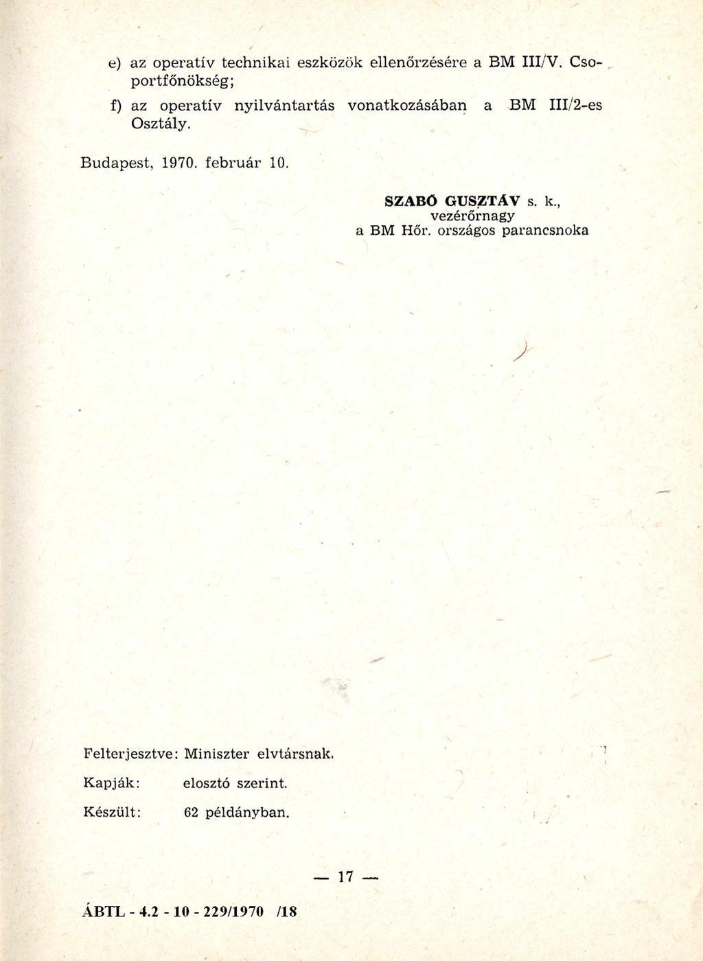 e) az operatív technikai eszközök ellenőrzésére a BM III/V. Cso portfőnökség; f) az operatív nyilv án tartás vonatkozásában a BM III/2-es Osztály. B udapest, 1970. feb ru ár 10.